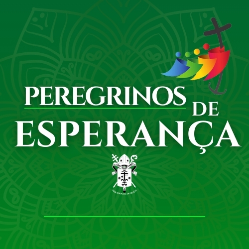 MENSAGEM PARA A ABERTURA DO JUBILEU: “PEREGRINOS DA ESPERANÇA”