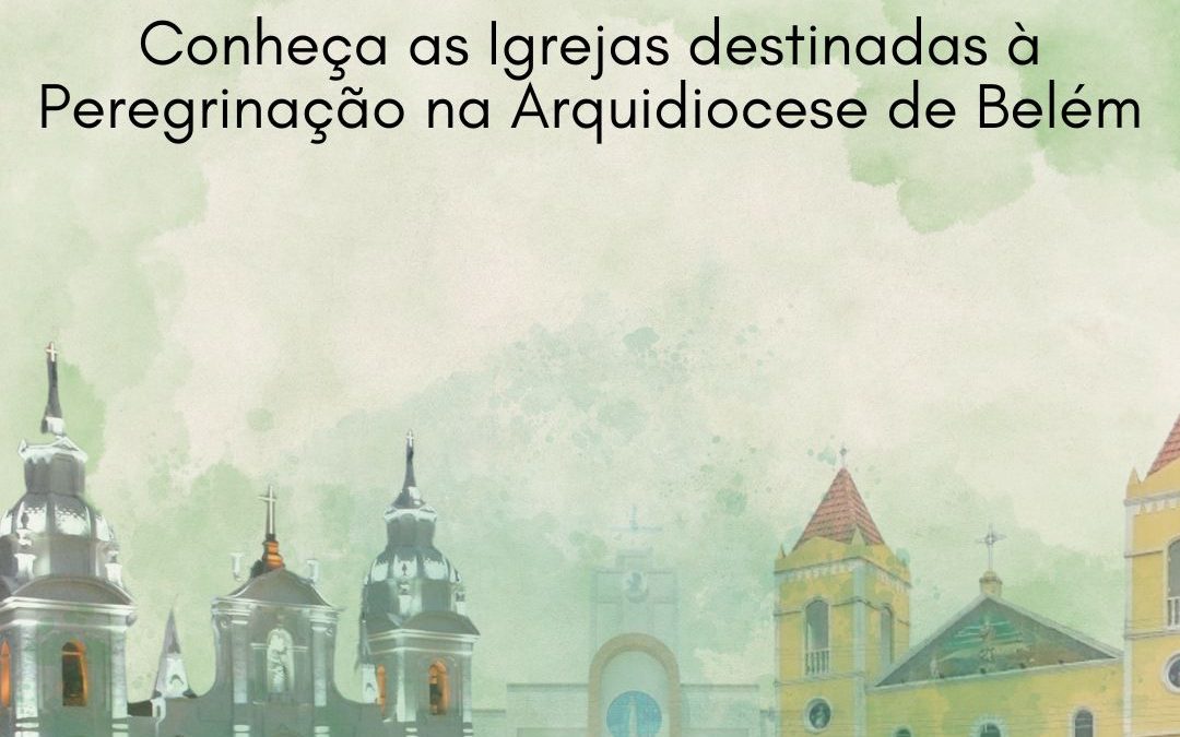 Conheça as Igrejas de Peregrinação na Arquidiocese de Belém